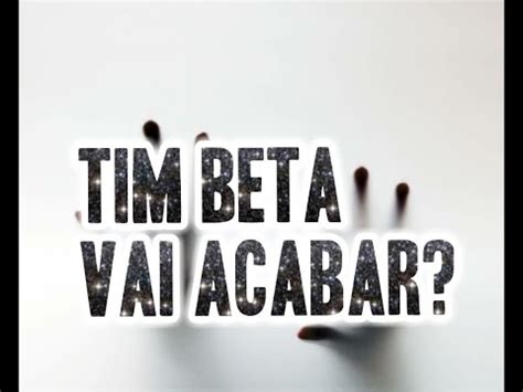 tim beta vai acabar